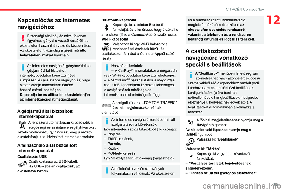 CITROEN C3 2020 Kezelési útmutató (in Hungarian) 183
CITROËN Connect Nav
12Kapcsolódás az internetes
navigációhoz
Biztonsági okokból, és mivel fokozott
figyelmet igényel a vezető részéről, az
okostelefon használata vezetés közben CITROEN C3 2020 Kezelési útmutató (in Hungarian) 183
CITROËN Connect Nav
12Kapcsolódás az internetes
navigációhoz
Biztonsági okokból, és mivel fokozott
figyelmet igényel a vezető részéről, az
okostelefon használata vezetés közben