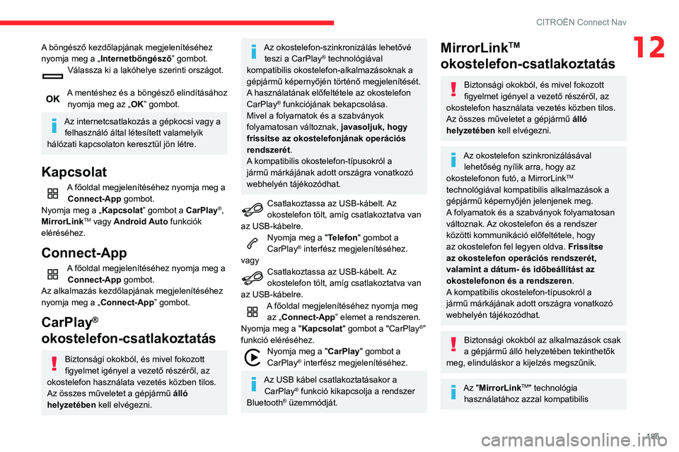 CITROEN C3 2020 Kezelési útmutató (in Hungarian) 185
CITROËN Connect Nav
12A böngésző kezdőlapjának megjelenítéséhez
nyomja meg a „Internetböngésző” gombot.
Válassza ki a lakóhelye szerinti országot.
A mentéshez és a böngés CITROEN C3 2020 Kezelési útmutató (in Hungarian) 185
CITROËN Connect Nav
12A böngésző kezdőlapjának megjelenítéséhez
nyomja meg a „Internetböngésző” gombot.
Válassza ki a lakóhelye szerinti országot.
A mentéshez és a böngés