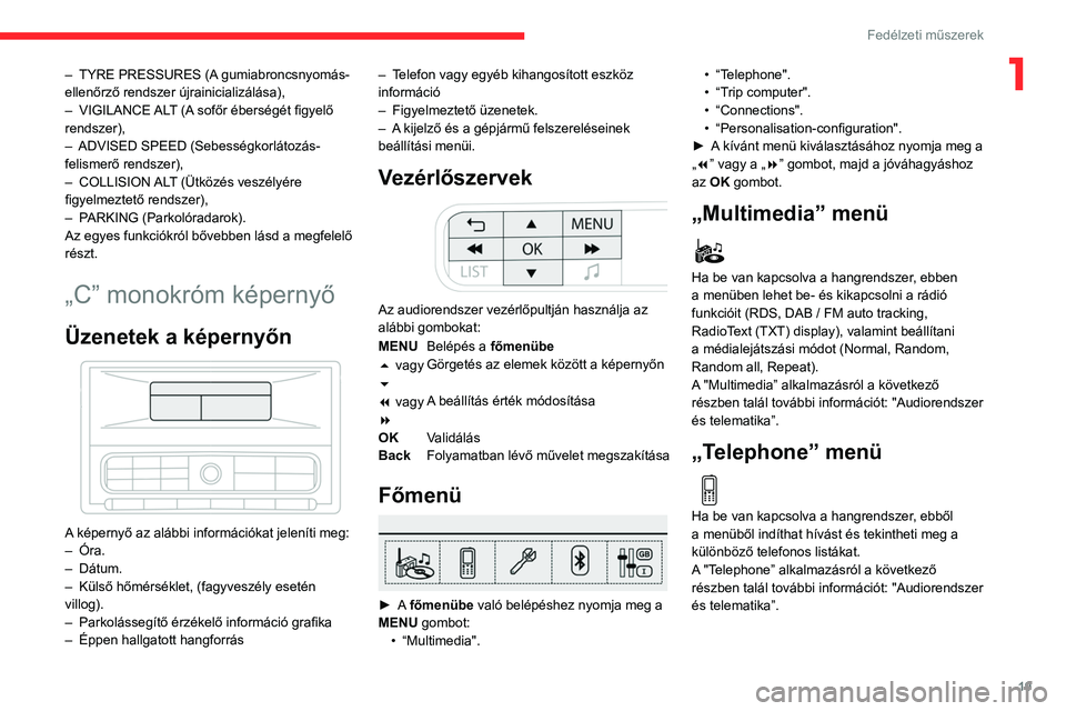 CITROEN C3 2020  Kezelési útmutató (in Hungarian) 19
Fedélzeti műszerek
1– TYRE PRESSURES (A gumiabroncsnyomás-
ellenőrző rendszer újrainicializálása),
–
 
VIGILANCE 
 ALT (A sofőr éberségét figyelő 
rendszer),
–
 
ADVISED SPEED (S