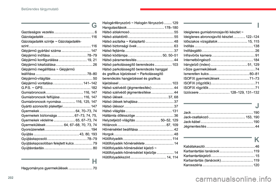 CITROEN C3 2020 Kezelési útmutató (in Hungarian) 202
Betűrendes tárgymutató
G
Gazdaságos vezetés 6
Gázolajadalék
11 6
Gázolajadalék szintje ~ Gázolajadalék-
szint
11 6
Gépjármű gyártási száma
147
Gépjármű ind CITROEN C3 2020 Kezelési útmutató (in Hungarian) 202
Betűrendes tárgymutató
G
Gazdaságos vezetés 6
Gázolajadalék
11 6
Gázolajadalék szintje ~ Gázolajadalék-
szint
11 6
Gépjármű gyártási száma
147
Gépjármű ind