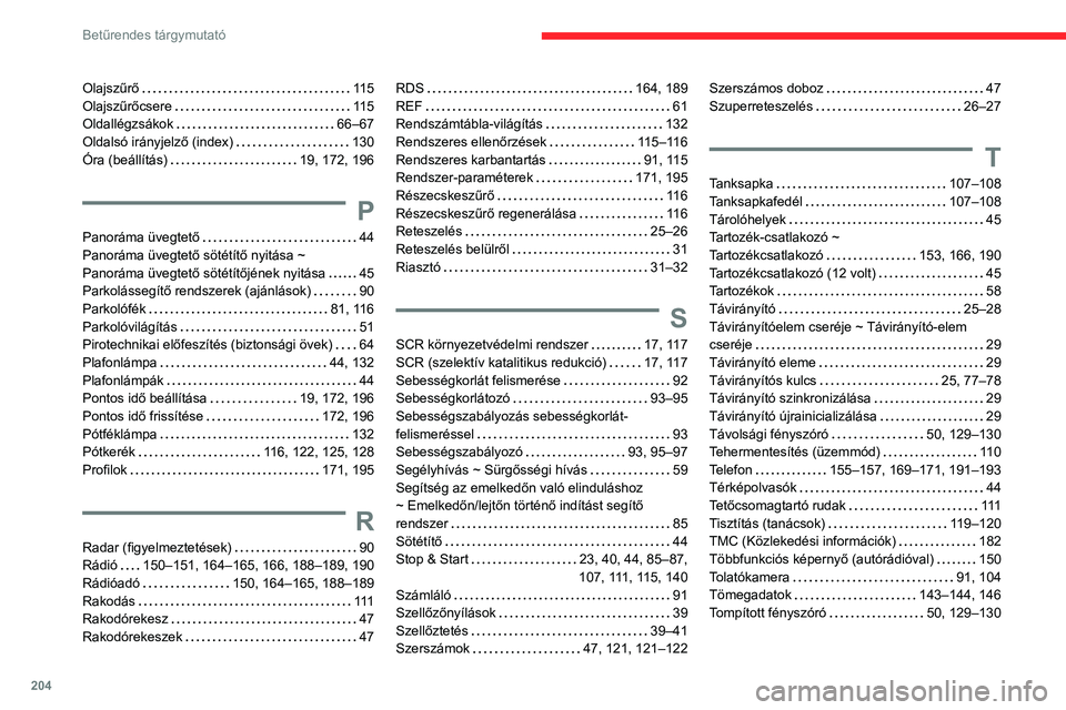 CITROEN C3 2020 Kezelési útmutató (in Hungarian) 204
Betűrendes tárgymutató
Olajszűrő 11 5
Olajszűrőcsere
11 5
Oldallégzsákok
66–67
Oldalsó irányjelző (index)
130
Óra (beállítás)
19, 172, 196
P
Panoráma üve CITROEN C3 2020 Kezelési útmutató (in Hungarian) 204
Betűrendes tárgymutató
Olajszűrő 11 5
Olajszűrőcsere
11 5
Oldallégzsákok
66–67
Oldalsó irányjelző (index)
130
Óra (beállítás)
19, 172, 196
P
Panoráma üve