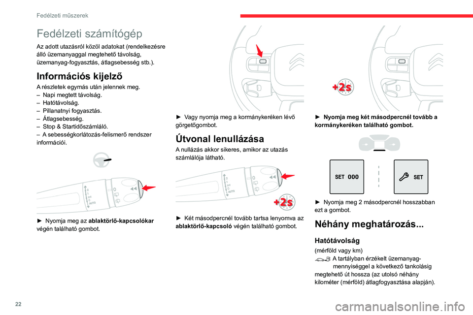 CITROEN C3 2020 Kezelési útmutató (in Hungarian) 22
Fedélzeti műszerek
Az érték a vezetési stílus vagy a domborzati viszonyok változása miatt
erősen ingadozó pillanatnyi fogyasztástól
függően jelentős mértékben változhat.
Ha a ha CITROEN C3 2020 Kezelési útmutató (in Hungarian) 22
Fedélzeti műszerek
Az érték a vezetési stílus vagy a domborzati viszonyok változása miatt
erősen ingadozó pillanatnyi fogyasztástól
függően jelentős mértékben változhat.
Ha a ha