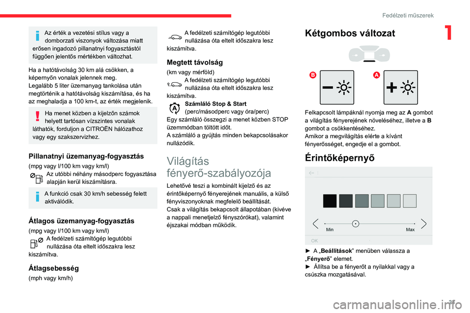 CITROEN C3 2020 Kezelési útmutató (in Hungarian) 23
Fedélzeti műszerek
1Az érték a vezetési stílus vagy a domborzati viszonyok változása miatt
erősen ingadozó pillanatnyi fogyasztástól
függően jelentős mértékben változhat.
Ha a h CITROEN C3 2020 Kezelési útmutató (in Hungarian) 23
Fedélzeti műszerek
1Az érték a vezetési stílus vagy a domborzati viszonyok változása miatt
erősen ingadozó pillanatnyi fogyasztástól
függően jelentős mértékben változhat.
Ha a h
