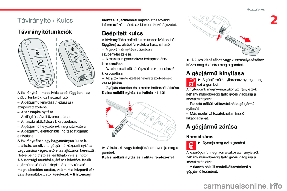 CITROEN C3 2020 Kezelési útmutató (in Hungarian) 25
Hozzáférés
2Távirányító / Kulcs
Távirányítófunkciók
A távirányító – modellváltozattól függően – az
alábbi funkciókhoz használható:
–
A
gépjármű kiniytása / CITROEN C3 2020 Kezelési útmutató (in Hungarian) 25
Hozzáférés
2Távirányító / Kulcs
Távirányítófunkciók
A távirányító – modellváltozattól függően – az
alábbi funkciókhoz használható:
–
A
gépjármű kiniytása /