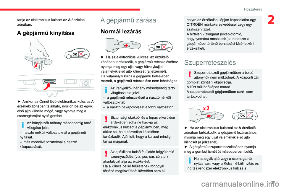 CITROEN C3 2020 Kezelési útmutató (in Hungarian) 27
Hozzáférés
2tartja az elektronikus kulcsot az A észlelési
zónában.
A gépjármű kinyitása
► Amikor az Önnél lévő elektronikus kulcs az A
érzékelő zónában található, nyú CITROEN C3 2020 Kezelési útmutató (in Hungarian) 27
Hozzáférés
2tartja az elektronikus kulcsot az A észlelési
zónában.
A gépjármű kinyitása
► Amikor az Önnél lévő elektronikus kulcs az A
érzékelő zónában található, nyú