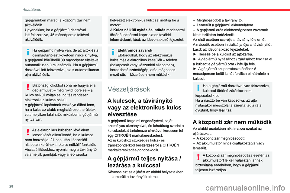 CITROEN C3 2020 Kezelési útmutató (in Hungarian) 28
Hozzáférés
Vezetőoldali ajtó
► Fordítsa el a kulcsot a gépjármű hátulja felé a
lezáráshoz, vagy az orra felé a nyitáshoz.
Utasajtók
Nyitás
► Húzza meg az ajtó belső nyitó CITROEN C3 2020 Kezelési útmutató (in Hungarian) 28
Hozzáférés
Vezetőoldali ajtó
► Fordítsa el a kulcsot a gépjármű hátulja felé a
lezáráshoz, vagy az orra felé a nyitáshoz.
Utasajtók
Nyitás
► Húzza meg az ajtó belső nyitó