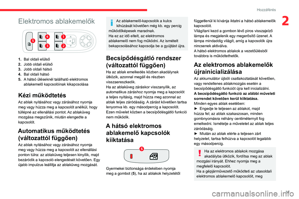 CITROEN C3 2020 Kezelési útmutató (in Hungarian) 33
Hozzáférés
2Elektromos ablakemelők
1.Bal oldali elülső
2. Jobb oldali elülső
3. Jobb oldali hátsó
4. Bal oldali hátsó
5. A hátsó üléseknél található elektromos
ablakemelő kapcs CITROEN C3 2020 Kezelési útmutató (in Hungarian) 33
Hozzáférés
2Elektromos ablakemelők
1.Bal oldali elülső
2. Jobb oldali elülső
3. Jobb oldali hátsó
4. Bal oldali hátsó
5. A hátsó üléseknél található elektromos
ablakemelő kapcs