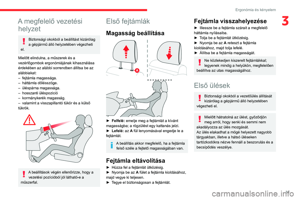 CITROEN C3 2020 Kezelési útmutató (in Hungarian) 35
Ergonómia és kényelem
3A megfelelő vezetési helyzet
Biztonsági okokból a beállítást kizárólag
a gépjármű álló helyzetében végezheti
el.
Mielőtt elindulna, a műszerek és a
v CITROEN C3 2020 Kezelési útmutató (in Hungarian) 35
Ergonómia és kényelem
3A megfelelő vezetési helyzet
Biztonsági okokból a beállítást kizárólag
a gépjármű álló helyzetében végezheti
el.
Mielőtt elindulna, a műszerek és a
v