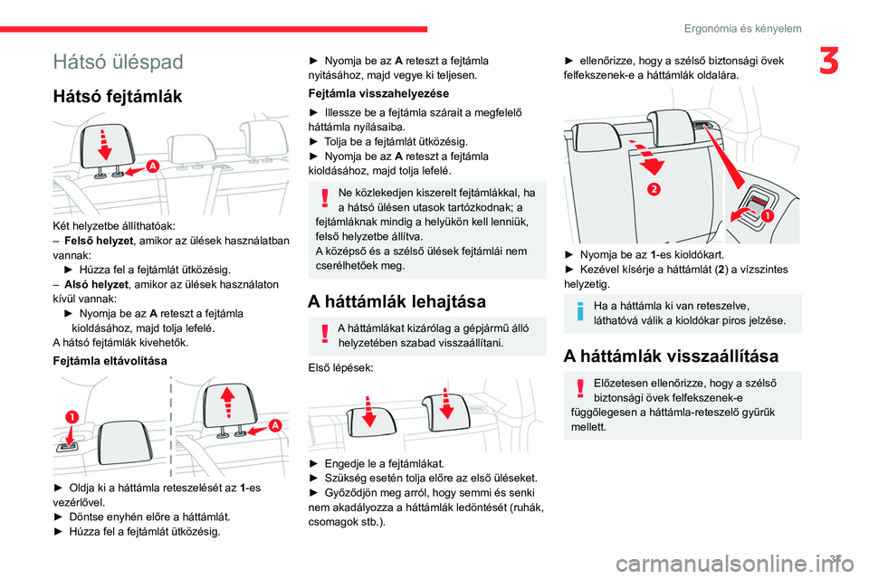 CITROEN C3 2020 Kezelési útmutató (in Hungarian) 37
Ergonómia és kényelem
3Hátsó üléspad
Hátsó fejtámlák
Két helyzetbe állíthatóak:
– Felső helyzet , amikor az ülések használatban
vannak: ►
Húzza fel a fejtámlát ütk CITROEN C3 2020 Kezelési útmutató (in Hungarian) 37
Ergonómia és kényelem
3Hátsó üléspad
Hátsó fejtámlák
Két helyzetbe állíthatóak:
– Felső helyzet , amikor az ülések használatban
vannak: ►
Húzza fel a fejtámlát ütk