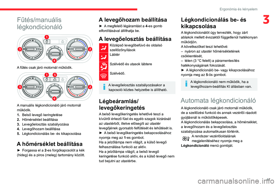 CITROEN C3 2020 Kezelési útmutató (in Hungarian) 41
Ergonómia és kényelem
3Fűtés/manuális
légkondicionáló
A fűtés csak járó motornál működik.
A manuális légkondicionáló járó motornál
működik.
1.Belső levegő kering CITROEN C3 2020 Kezelési útmutató (in Hungarian) 41
Ergonómia és kényelem
3Fűtés/manuális
légkondicionáló
A fűtés csak járó motornál működik.
A manuális légkondicionáló járó motornál
működik.
1.Belső levegő kering