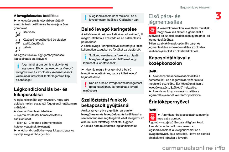 CITROEN C3 2020 Kezelési útmutató (in Hungarian) 43
Ergonómia és kényelem
3A levegőelosztás beállítása
► A levegőáramlás utastérben történő
elosztásának beállítására használja a 3-as
gombokat.
Szélvédő.
Középső leve CITROEN C3 2020 Kezelési útmutató (in Hungarian) 43
Ergonómia és kényelem
3A levegőelosztás beállítása
► A levegőáramlás utastérben történő
elosztásának beállítására használja a 3-as
gombokat.
Szélvédő.
Középső leve
