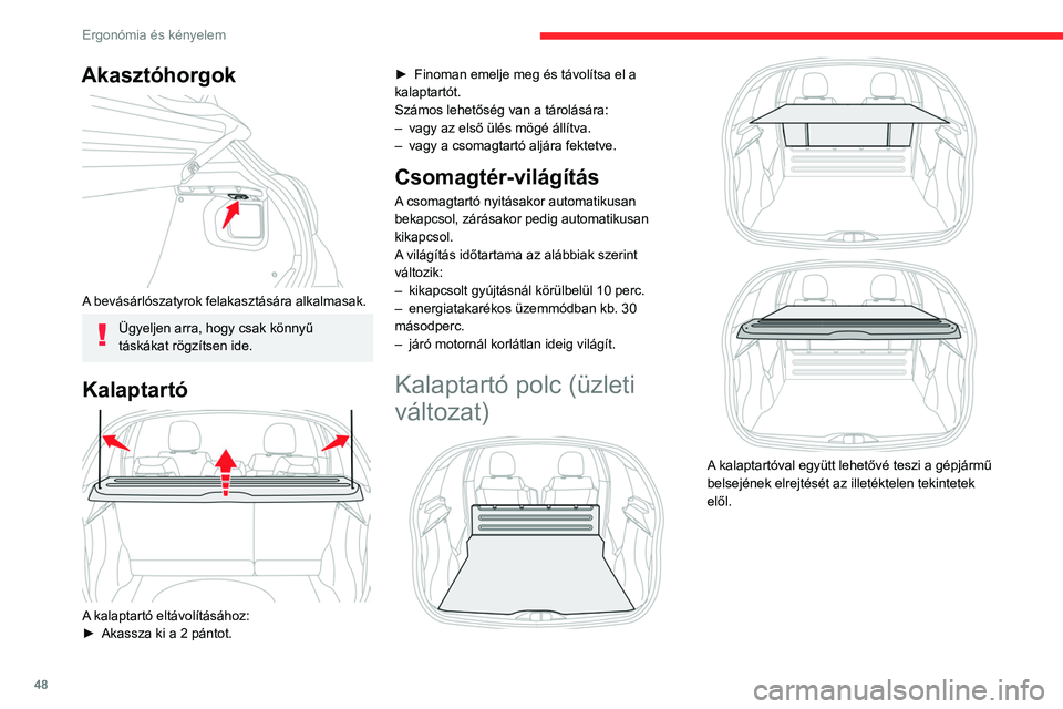 CITROEN C3 2020 Kezelési útmutató (in Hungarian) 48
Ergonómia és kényelem
Akasztóhorgok
A bevásárlószatyrok felakasztására alkalmasak.
Ügyeljen arra, hogy csak könnyű
táskákat rögzítsen ide.
Kalaptartó
A kalaptartó eltávol CITROEN C3 2020 Kezelési útmutató (in Hungarian) 48
Ergonómia és kényelem
Akasztóhorgok
A bevásárlószatyrok felakasztására alkalmasak.
Ügyeljen arra, hogy csak könnyű
táskákat rögzítsen ide.
Kalaptartó
A kalaptartó eltávol