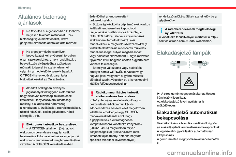 CITROEN C3 2020  Kezelési útmutató (in Hungarian) 58
Biztonság
Általános biztonsági 
ajánlások
Ne távolítsa el a gépkocsiban különböző 
helyeken található matricákat. Ezek 
biztonsági figyelmeztetéseket, illetve 
gépjármű-azonos�