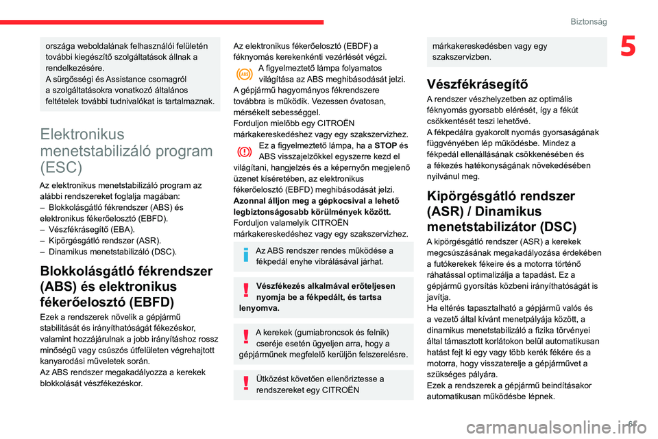 CITROEN C3 2020  Kezelési útmutató (in Hungarian) 61
Biztonság
5országa weboldalának felhasználói felületén 
további kiegészítő szolgáltatások állnak a 
rendelkezésére.
A sürgősségi és Assistance csomagról 
a szolgáltatásokra v