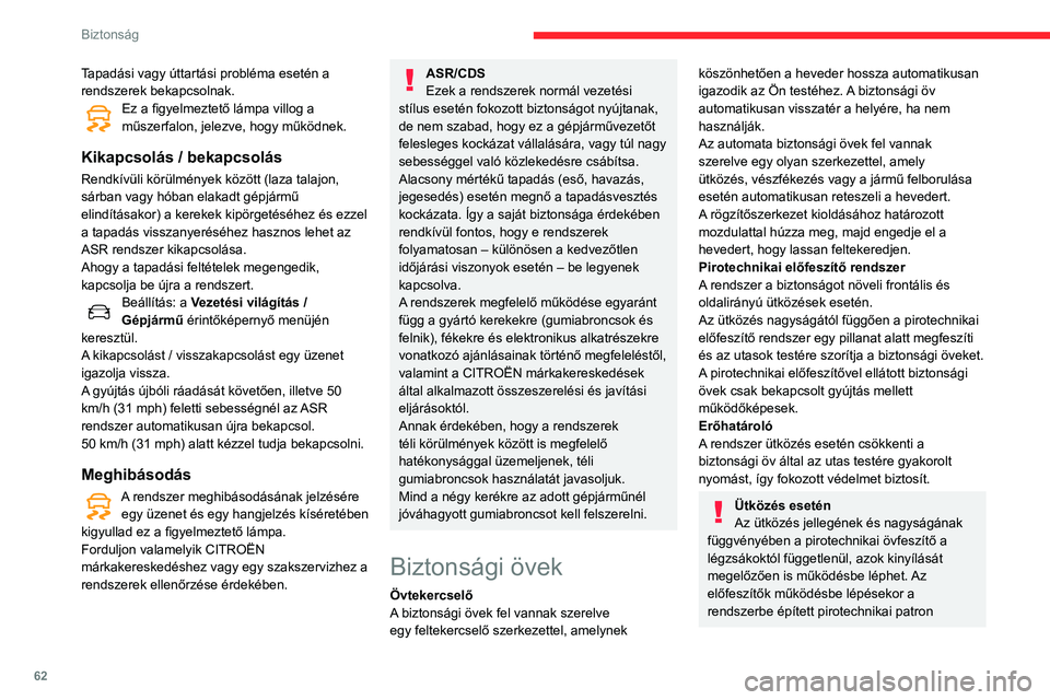 CITROEN C3 2020  Kezelési útmutató (in Hungarian) 62
Biztonság
Tapadási vagy úttartási probléma esetén a 
rendszerek bekapcsolnak.
Ez a figyelmeztető lámpa villog a 
műszerfalon, jelezve, hogy működnek.
Kikapcsolás / bekapcsolás
Rendkív