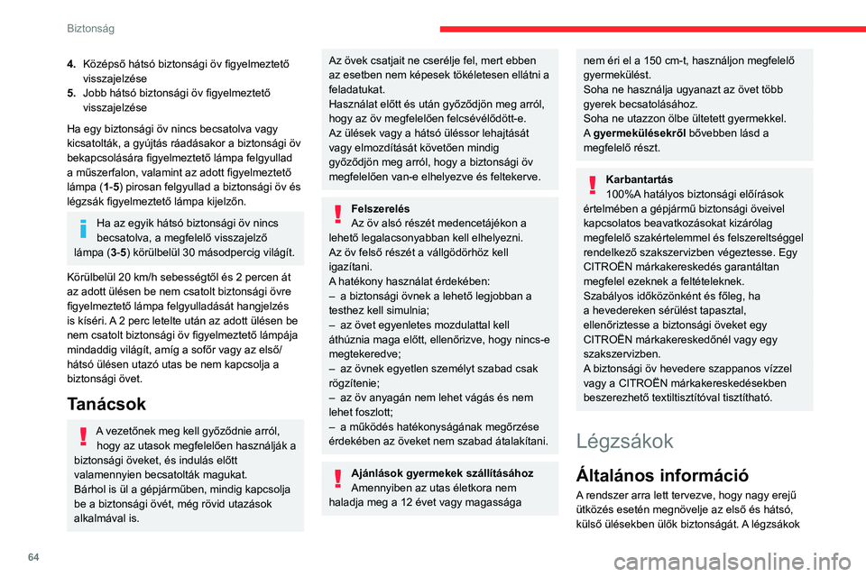 CITROEN C3 2020  Kezelési útmutató (in Hungarian) 64
Biztonság
4.Középső hátsó biztonsági öv figyelmeztető 
visszajelzése
5. Jobb hátsó biztonsági öv figyelmeztető 
visszajelzése
Ha egy biztonsági öv nincs becsatolva vagy 
kicsatolt