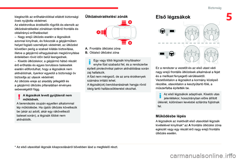CITROEN C3 2020  Kezelési útmutató (in Hungarian) 65
Biztonság
5kiegészítik az erőhatárolókkal ellátott biztonsági 
övek nyújtotta védelmet.
Az elektronikus érzékelők rögzítik és elemzik az 
ütközésérzékelési zónákban törté