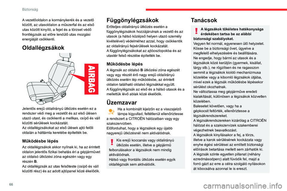 CITROEN C3 2020  Kezelési útmutató (in Hungarian) 66
Biztonság
A vezetőoldalon a kormánykerék és a vezető 
között, az utasoldalon a műszerfal és az első 
utas között kinyíló, a fejet és a törzset védő 
frontlégzsák az előre lend
