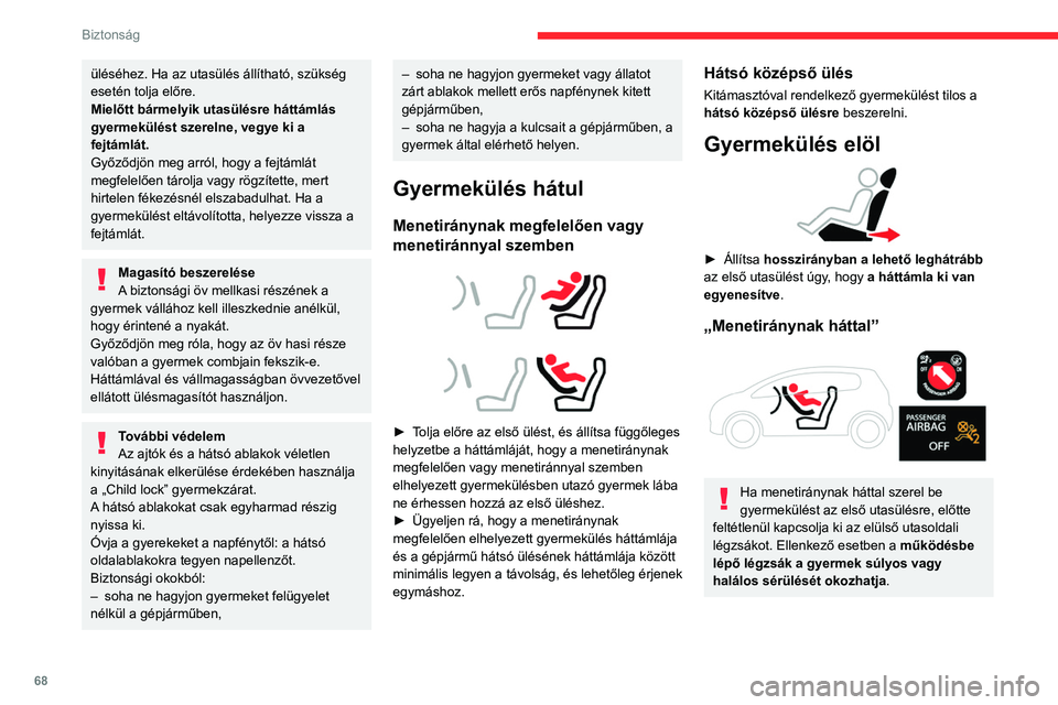 CITROEN C3 2020  Kezelési útmutató (in Hungarian) 68
Biztonság
üléséhez. Ha az utasülés állítható, szükség 
esetén tolja előre.
Mielőtt bármelyik utasülésre háttámlás 
gyermekülést szerelne, vegye ki a 
fejtámlát.
Győződjön