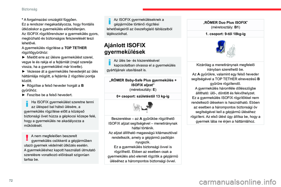 CITROEN C3 2020  Kezelési útmutató (in Hungarian) 72
Biztonság
* A forgalmazási országtól függően.
Ez a rendszer megakadályozza, hogy frontális 
ütközéskor a gyermekülés előrebillenjen.
Az ISOFIX rögzítőrendszer a gyermekülés gyors