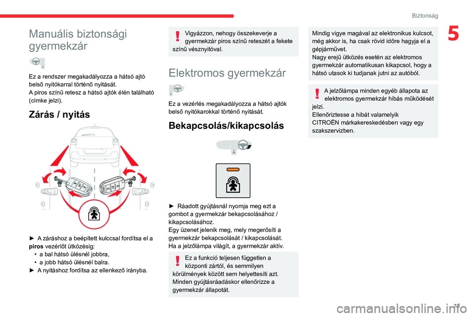 CITROEN C3 2020  Kezelési útmutató (in Hungarian) 75
Biztonság
5Manuális biztonsági 
gyermekzár
  
Ez a rendszer megakadályozza a hátsó ajtó 
belső nyitókarral történő nyitását.
A piros színű retesz a hátsó ajtók élén találhat