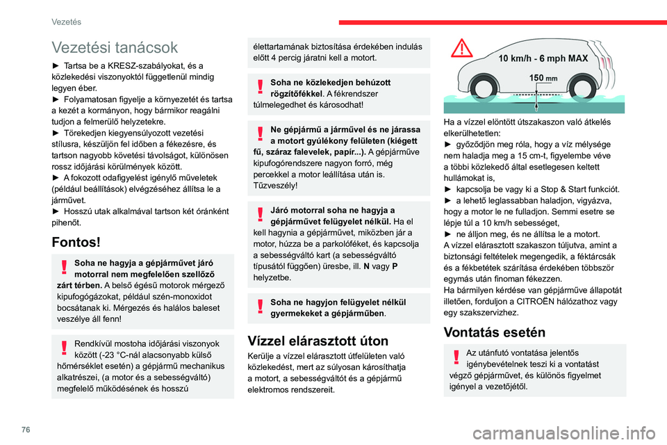 CITROEN C3 2020  Kezelési útmutató (in Hungarian) 76
Vezetés
Vezetési tanácsok
► Tartsa be a KRESZ-szabályokat, és a 
közlekedési viszonyoktól függetlenül mindig 
legyen éber.
► 
Folyamatosan figyelje a környezetét és tartsa 
a kez