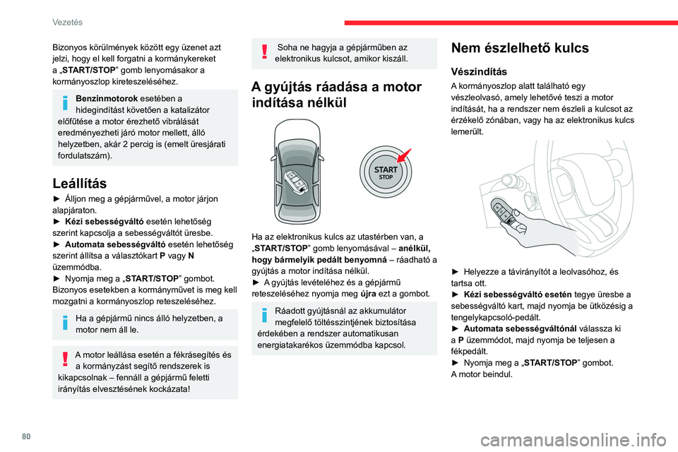 CITROEN C3 2020  Kezelési útmutató (in Hungarian) 80
Vezetés
Bizonyos körülmények között egy üzenet azt 
jelzi, hogy el kell forgatni a kormánykereket 
a „START/STOP” gomb lenyomásakor a 
kormányoszlop kireteszeléséhez.
Benzinmotorok 