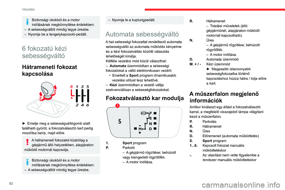 CITROEN C3 2020  Kezelési útmutató (in Hungarian) 82
Vezetés
Biztonsági okokból és a motor 
indításának megkönnyítése érdekében:
–
 
A

 sebességváltót mindig tegye üresbe.
–
 
Nyomja be a tengelykapcsoló-pedált.
6 fokozatú ké