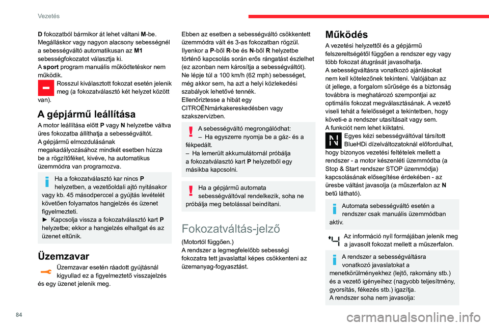 CITROEN C3 2020  Kezelési útmutató (in Hungarian) 84
Vezetés
D fokozatból bármikor át lehet váltani M-be.
Megálláskor vagy nagyon alacsony sebességnél 
a sebességváltó automatikusan az  M1 
sebességfokozatot választja ki.
A sport progra