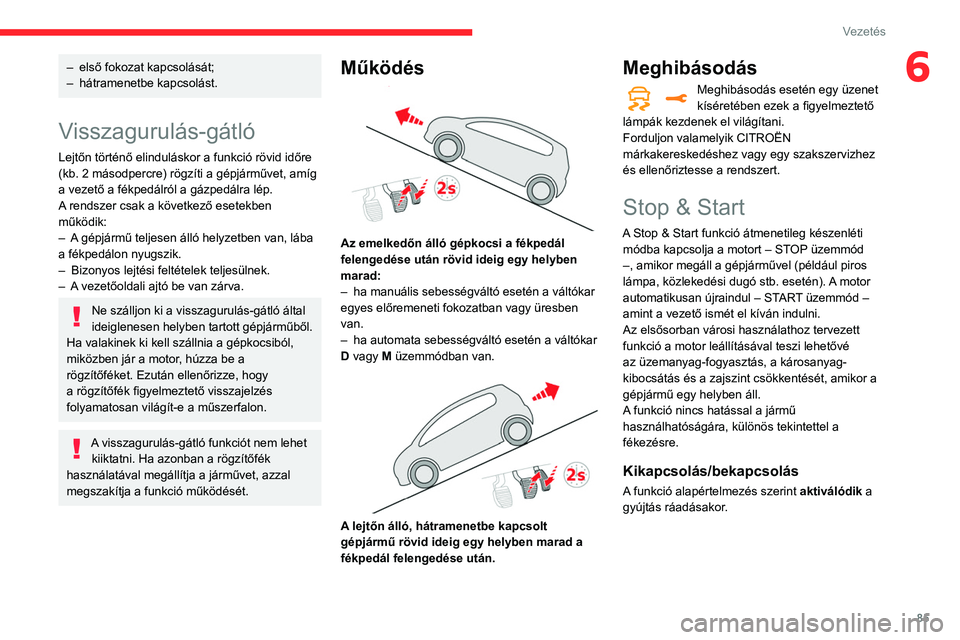 CITROEN C3 2020  Kezelési útmutató (in Hungarian) 85
Vezetés
6– első fokozat kapcsolását;
–  hátramenetbe kapcsolást.
Visszagurulás-gátló
Lejtőn történő elinduláskor a funkció rövid időre 
(kb. 2 másodpercre) rögzíti a gépjá