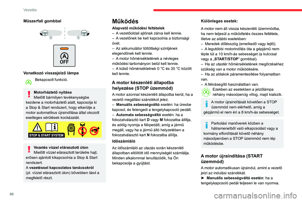 CITROEN C3 2020  Kezelési útmutató (in Hungarian) 86
Vezetés
Műszerfali gombbal 
 
 
 
Vonatkozó visszajelző lámpa
Bekapcsolt funkció.  
Motorháztető nyitása
Mielőtt bármilyen tevékenységbe 
kezdene a motorháztető alatt, kapcsolja ki 
