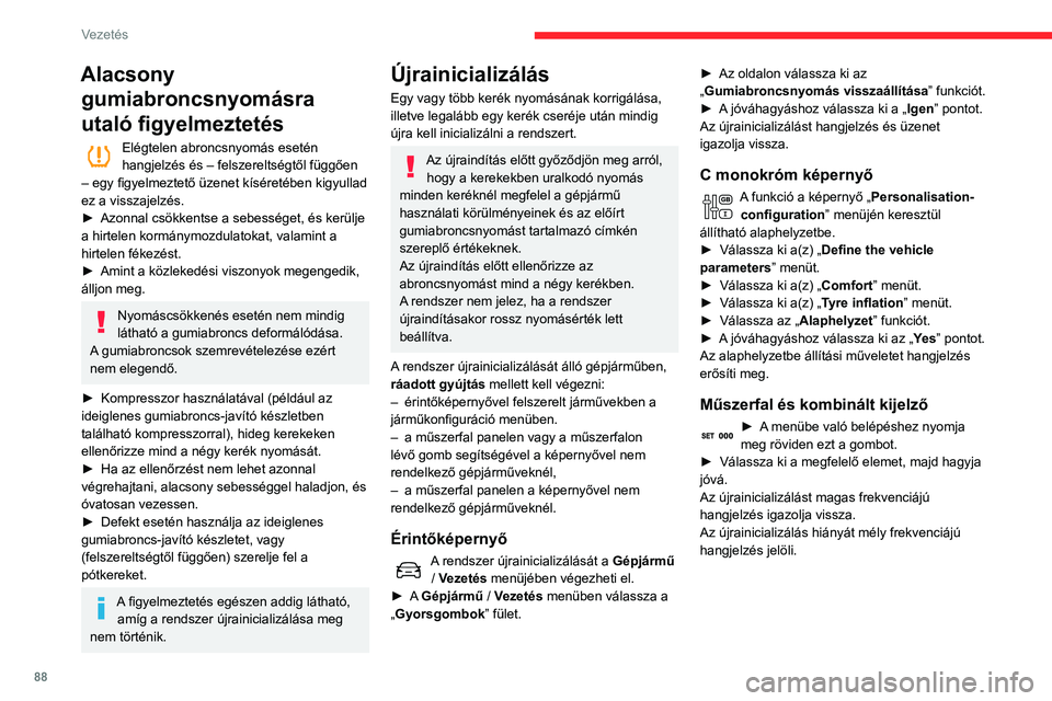 CITROEN C3 2020  Kezelési útmutató (in Hungarian) 88
Vezetés
Alacsony gumiabroncsnyomásra 
utaló figyelmeztetés
Elégtelen abroncsnyomás esetén 
hangjelzés és – felszereltségtől függően 
– egy figyelmeztető üzenet kíséretében kig