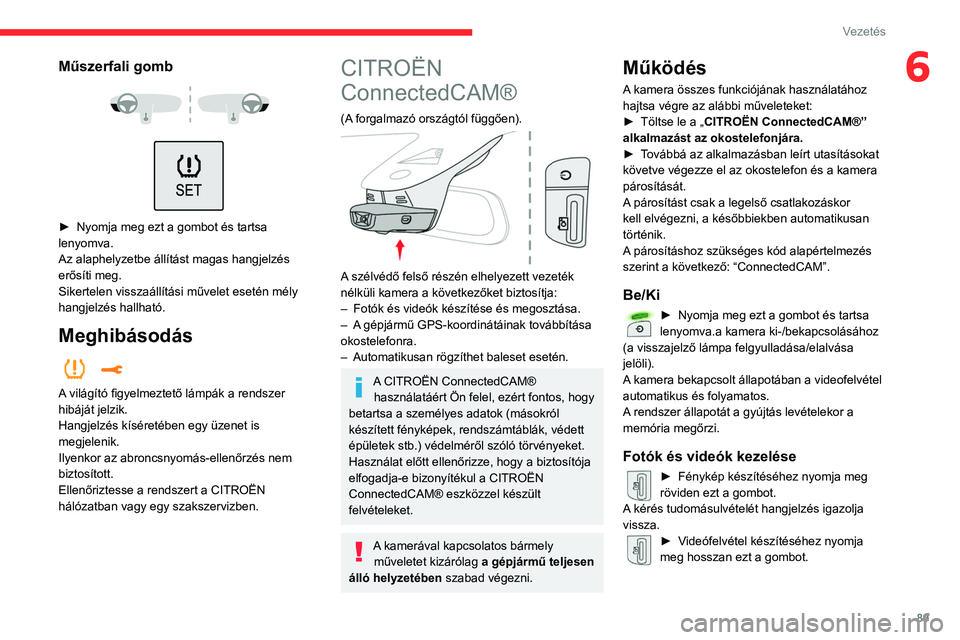 CITROEN C3 2020  Kezelési útmutató (in Hungarian) 89
Vezetés
6Műszerfali gomb 
 
 
 
► Nyomja meg ezt a gombot és tartsa 
lenyomva.
Az alaphelyzetbe állítást magas hangjelzés 
erősíti meg.
Sikertelen visszaállítási művelet esetén mél
