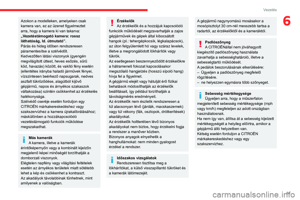 CITROEN C3 2020  Kezelési útmutató (in Hungarian) 91
Vezetés
6Azokon a modelleken, amelyeken csak 
kamera van, ez az üzenet figyelmeztet 
arra, hogy a kamera ki van takarva: 
„Vezetéstámogató kamera: rossz 
láthatóság, ld. útmutató”.
P