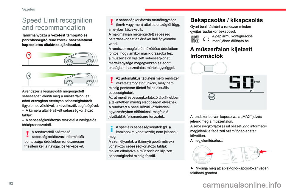 CITROEN C3 2020  Kezelési útmutató (in Hungarian) 92
Vezetés
Speed Limit recognition 
and recommandation
Tanulmányozza a vezetést támogató és 
parkolássegítő rendszerek használatával 
kapcsolatos általános ajánlásokat.
 
 
A rendszer a