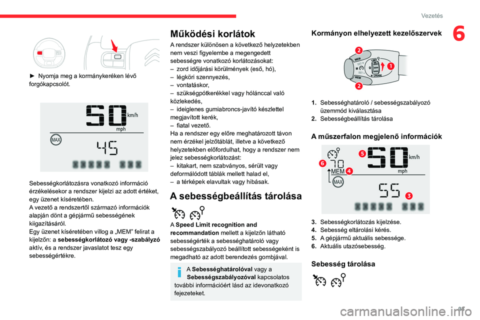 CITROEN C3 2020  Kezelési útmutató (in Hungarian) 93
Vezetés
6 
 
► Nyomja meg a kormánykeréken lévő 
forgókapcsolót.
 
 
Sebességkorlátozásra vonatkozó információ 
érzékelésekor a rendszer kijelzi az adott értéket, 
egy üzenet k