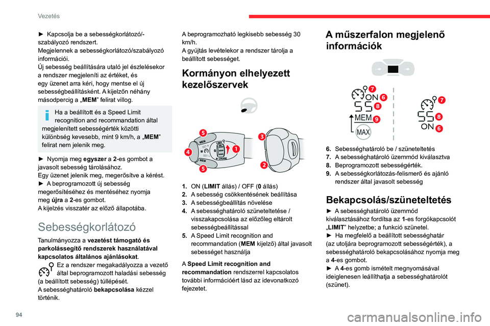 CITROEN C3 2020  Kezelési útmutató (in Hungarian) 94
Vezetés
► Kapcsolja be a sebességkorlátozó/-
szabályozó rendszert.
Megjelennek a sebességkorlátozó/szabályozó 
információi. 
Új sebesség beállítására utaló jel észlelésekor 