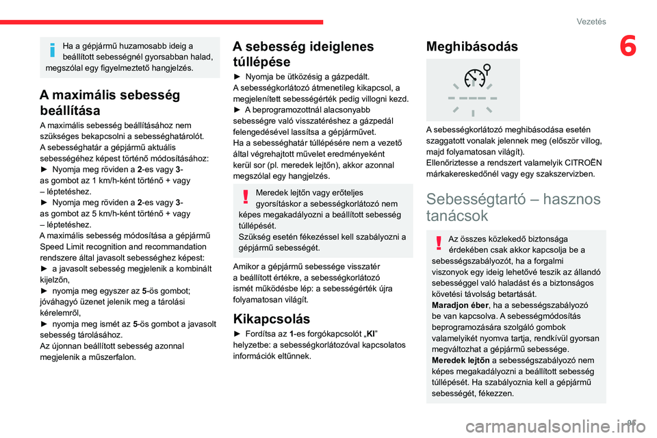 CITROEN C3 2020  Kezelési útmutató (in Hungarian) 95
Vezetés
6Ha a gépjármű huzamosabb ideig a 
beállított sebességnél gyorsabban halad, 
megszólal egy figyelmeztető hangjelzés.
A maximális sebesség  beállítása
A maximális sebesség 