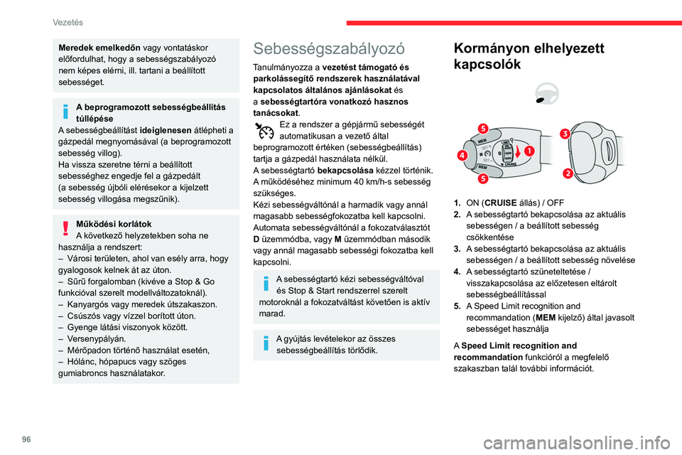 CITROEN C3 2020  Kezelési útmutató (in Hungarian) 96
Vezetés
Meredek emelkedőn vagy vontatáskor 
előfordulhat, hogy a sebességszabályozó 
nem képes elérni, ill. tartani a beállított 
sebességet.
A beprogramozott sebességbeállítás 
tú