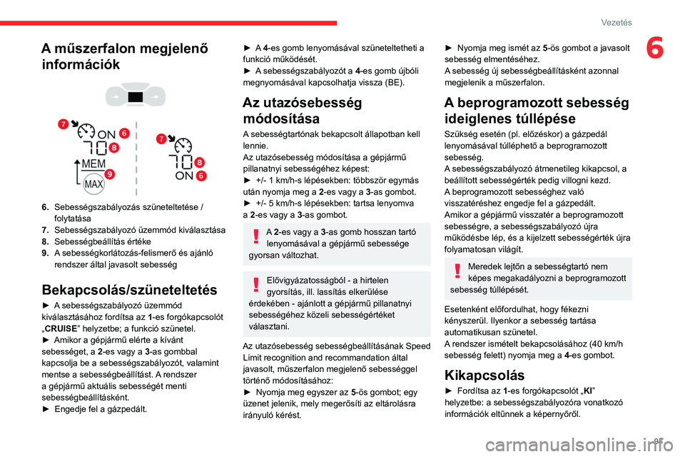 CITROEN C3 2020  Kezelési útmutató (in Hungarian) 97
Vezetés
6A műszerfalon megjelenő információk
 
 
 
 
6. Sebességszabályozás szüneteltetése / 
folytatása
7. Sebességszabályozó üzemmód kiválasztása
8. Sebességbeállítás érté
