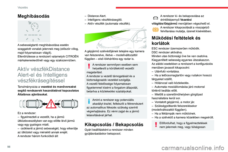 CITROEN C3 2020  Kezelési útmutató (in Hungarian) 98
Vezetés
Meghibásodás 
 
A sebességtartó meghibásodása esetén 
szaggatott vonalak jelennek meg (először villog, 
majd folyamatosan világít).
Ellenőriztesse a rendszert valamelyik CITRO