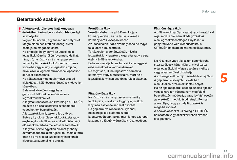CITROEN C3 2019 Kezelési útmutató (in Hungarian) 99
Betartandó szabályok
A légzsákok tökéletes hatékonysága
érdekében tar tsa be az alábbi biztonsági
szabályokat:
Vegyen fel normál, egyenesen ülő helyzetet.
Megfelelően beállítot CITROEN C3 2019 Kezelési útmutató (in Hungarian) 99
Betartandó szabályok
A légzsákok tökéletes hatékonysága
érdekében tar tsa be az alábbi biztonsági
szabályokat:
Vegyen fel normál, egyenesen ülő helyzetet.
Megfelelően beállítot