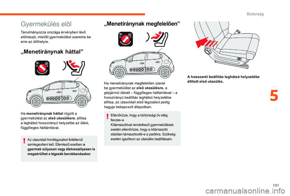 CITROEN C3 2019 Kezelési útmutató (in Hungarian) 101
Gyermekülés elöl
Tanulmányozza országa ér vényben lévő
előírásait, mielőtt gyermekülést szerelne be
erre az ülőhelyre.
„Menetiránynak háttal”
Ha menetiránynak háttal rö CITROEN C3 2019 Kezelési útmutató (in Hungarian) 101
Gyermekülés elöl
Tanulmányozza országa ér vényben lévő
előírásait, mielőtt gyermekülést szerelne be
erre az ülőhelyre.
„Menetiránynak háttal”
Ha menetiránynak háttal rö