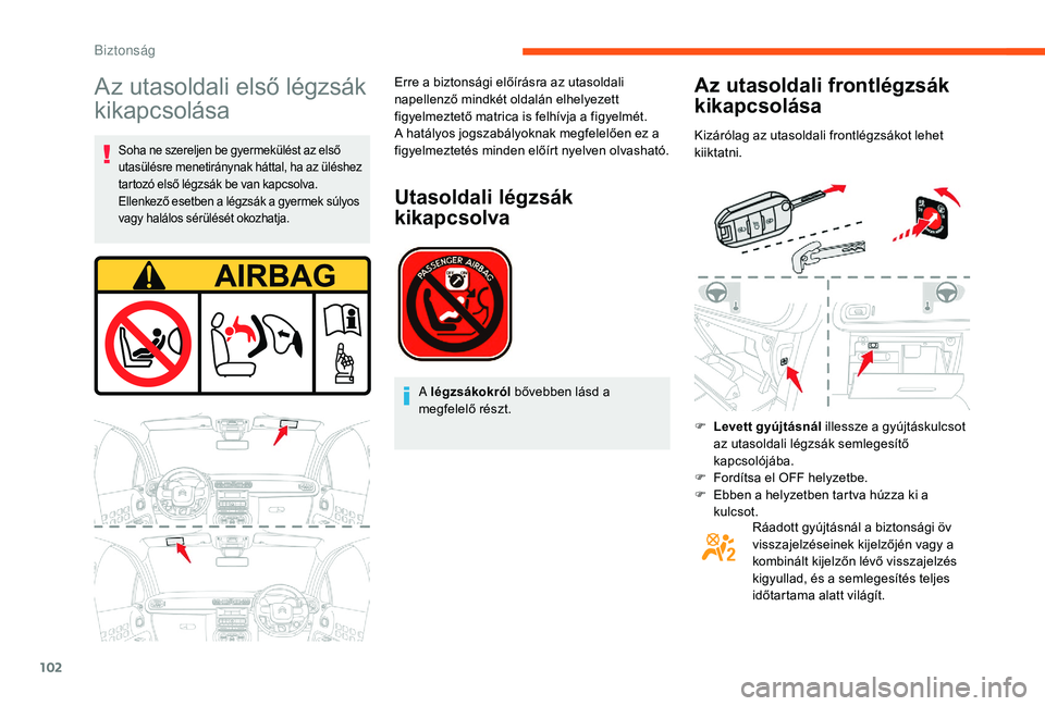 CITROEN C3 2019 Kezelési útmutató (in Hungarian) 102
Az utasoldali első légzsák
kikapcsolása
Soha ne szereljen be gyermekülést az első
utasülésre menetiránynak háttal, ha az üléshez
tartozó első légzsák be van kapcsolva.
Ellenkez CITROEN C3 2019 Kezelési útmutató (in Hungarian) 102
Az utasoldali első légzsák
kikapcsolása
Soha ne szereljen be gyermekülést az első
utasülésre menetiránynak háttal, ha az üléshez
tartozó első légzsák be van kapcsolva.
Ellenkez