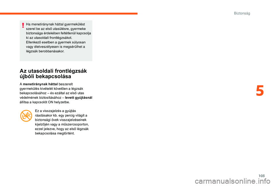 CITROEN C3 2019 Kezelési útmutató (in Hungarian) 103
Ha menetiránynak háttal gyermekülést
szerel be az első utasülésre, gyermeke
biztonsága érdekében feltétlenül kapcsolja
ki az utasoldali frontlégzsákot.
Ellenkező esetben a gyerme CITROEN C3 2019 Kezelési útmutató (in Hungarian) 103
Ha menetiránynak háttal gyermekülést
szerel be az első utasülésre, gyermeke
biztonsága érdekében feltétlenül kapcsolja
ki az utasoldali frontlégzsákot.
Ellenkező esetben a gyerme