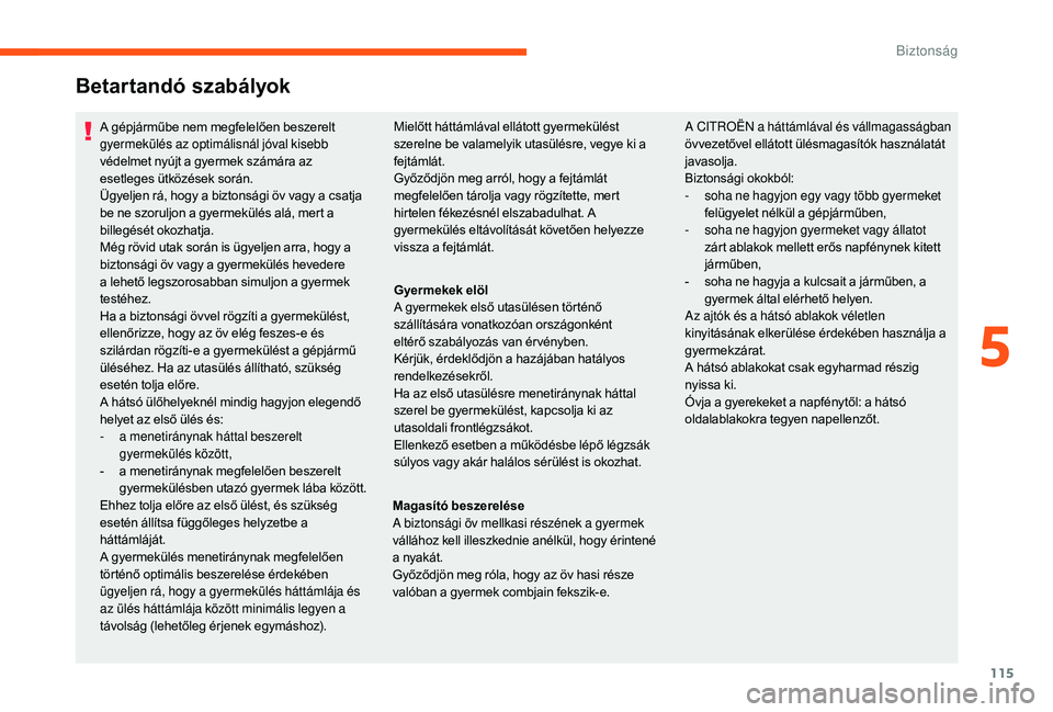 CITROEN C3 2019 Kezelési útmutató (in Hungarian) 115
Betartandó szabályok
A gépjárműbe nem megfelelően beszerelt
gyermekülés az optimálisnál jóval kisebb
védelmet nyújt a gyermek számára az
esetleges ütközések során.
Ügyeljen CITROEN C3 2019 Kezelési útmutató (in Hungarian) 115
Betartandó szabályok
A gépjárműbe nem megfelelően beszerelt
gyermekülés az optimálisnál jóval kisebb
védelmet nyújt a gyermek számára az
esetleges ütközések során.
Ügyeljen