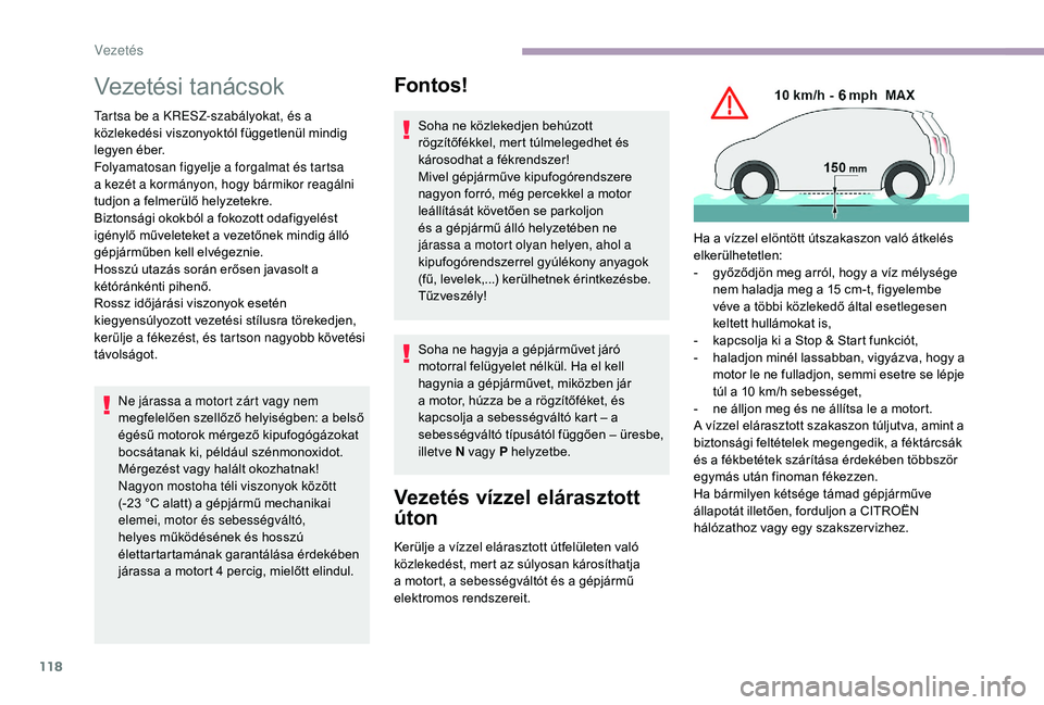 CITROEN C3 2019 Kezelési útmutató (in Hungarian) 118
Vezetési tanácsok
Tartsa be a KRESZ-szabályokat, és a
közlekedési viszonyoktól függetlenül mindig
legyen éber.
Folyamatosan figyelje a forgalmat és tartsa
a kezét a kormányon, hogy CITROEN C3 2019 Kezelési útmutató (in Hungarian) 118
Vezetési tanácsok
Tartsa be a KRESZ-szabályokat, és a
közlekedési viszonyoktól függetlenül mindig
legyen éber.
Folyamatosan figyelje a forgalmat és tartsa
a kezét a kormányon, hogy