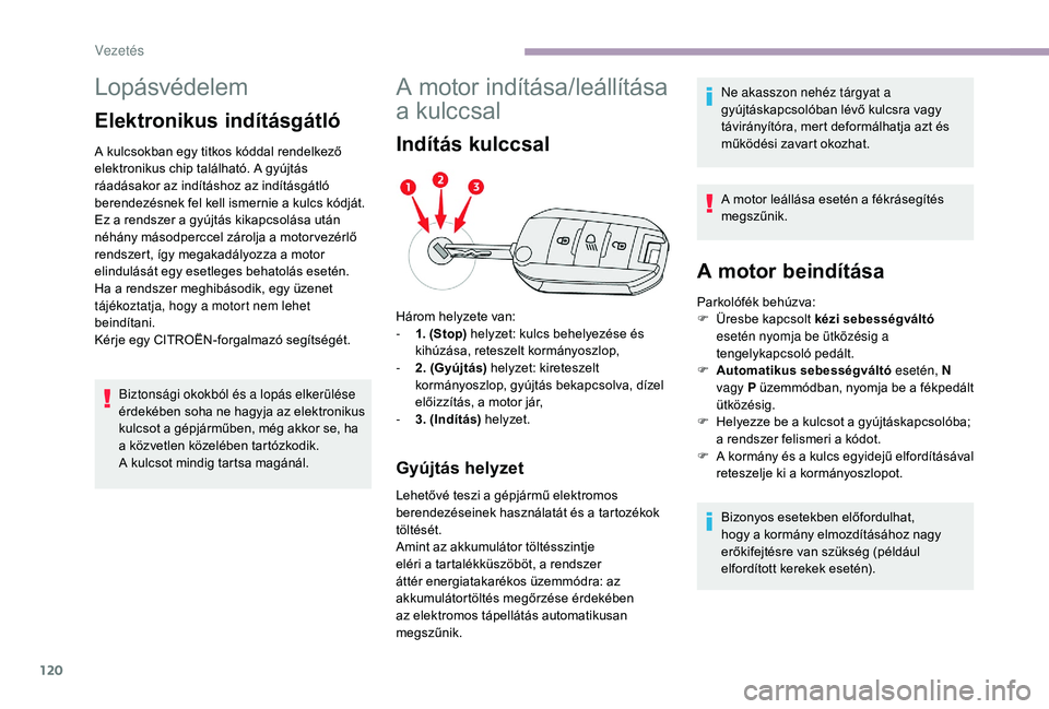 CITROEN C3 2019 Kezelési útmutató (in Hungarian) 120
Lopásvédelem
Elektronikus indításgátló
A kulcsokban egy titkos kóddal rendelkező
elektronikus chip található. A gyújtás
ráadásakor az indításhoz az indításgátló
berendezésn CITROEN C3 2019 Kezelési útmutató (in Hungarian) 120
Lopásvédelem
Elektronikus indításgátló
A kulcsokban egy titkos kóddal rendelkező
elektronikus chip található. A gyújtás
ráadásakor az indításhoz az indításgátló
berendezésn