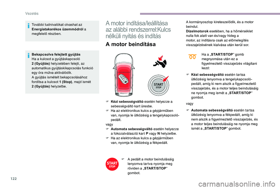 CITROEN C3 2019 Kezelési útmutató (in Hungarian) 122
További tudnivalókat olvashat az
Energiatakarékos üzemmódról a
megfelelő részben.
Bekapcsolva felejtett gyújtás
Ha a kulcsot a gyújtáskapcsoló
2
(Gyújtás) helyzetében felejti, CITROEN C3 2019 Kezelési útmutató (in Hungarian) 122
További tudnivalókat olvashat az
Energiatakarékos üzemmódról a
megfelelő részben.
Bekapcsolva felejtett gyújtás
Ha a kulcsot a gyújtáskapcsoló
2
(Gyújtás) helyzetében felejti,