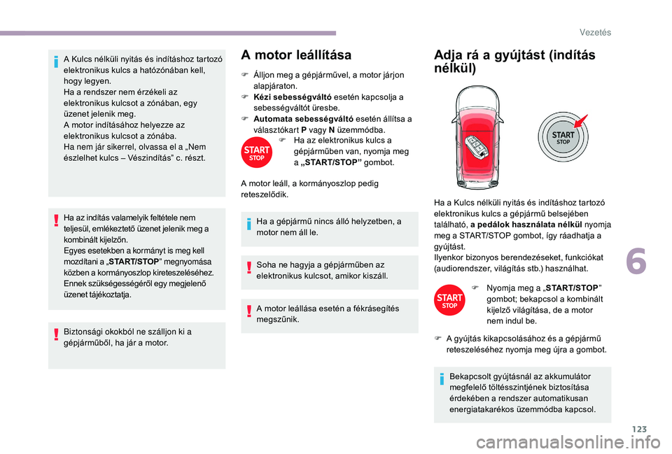 CITROEN C3 2019 Kezelési útmutató (in Hungarian) 123
A Kulcs nélküli nyitás és indításhoz tartozó
elektronikus kulcs a hatózónában kell,
hogy legyen.
Ha a rendszer nem érzékeli az
elektronikus kulcsot a zónában, egy
üzenet jelenik CITROEN C3 2019 Kezelési útmutató (in Hungarian) 123
A Kulcs nélküli nyitás és indításhoz tartozó
elektronikus kulcs a hatózónában kell,
hogy legyen.
Ha a rendszer nem érzékeli az
elektronikus kulcsot a zónában, egy
üzenet jelenik
